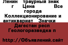 1) Ленин - траурный знак ( 1924 г ) › Цена ­ 4 800 - Все города Коллекционирование и антиквариат » Значки   . Дагестан респ.,Геологоразведка п.